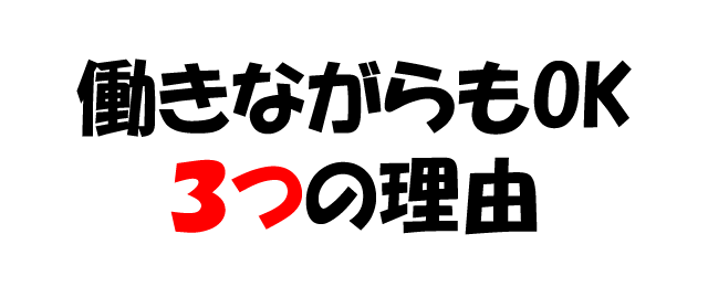 働きながらもOK ３つの理由